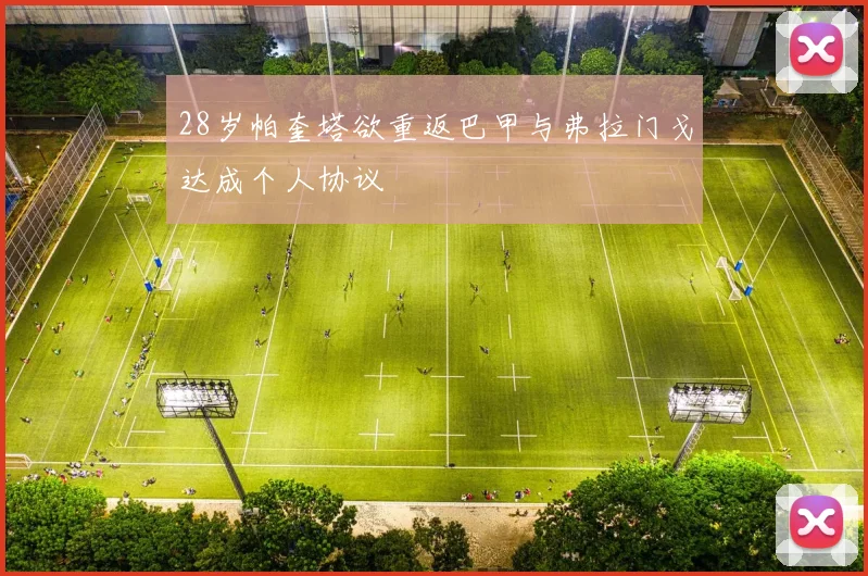 28岁帕奎塔欲重返巴甲与弗拉门戈达成个人协议