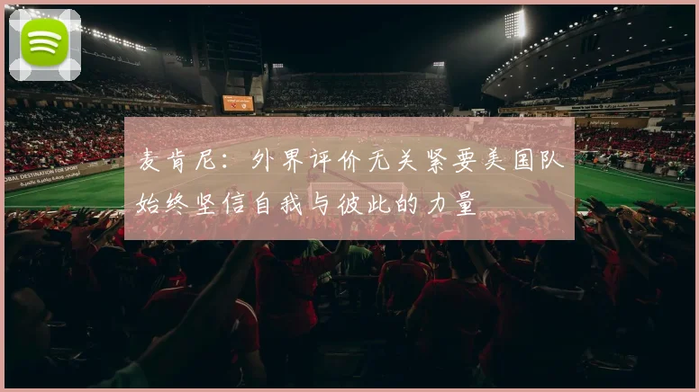 麦肯尼：外界评价无关紧要美国队始终坚信自我与彼此的力量